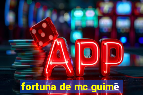 fortuna de mc guimê