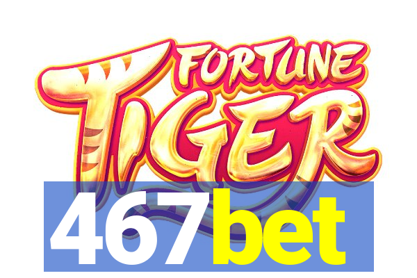 467bet