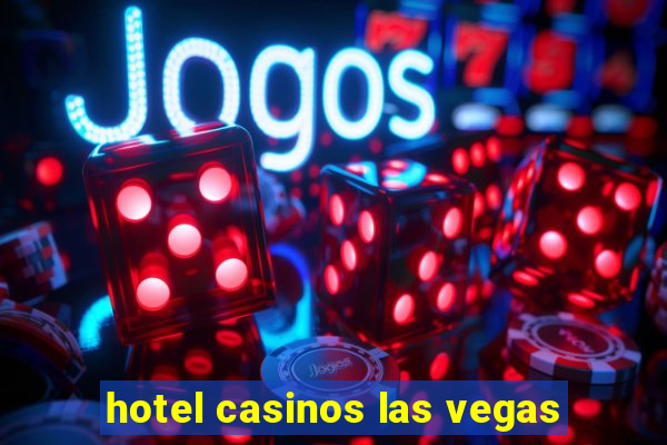 hotel casinos las vegas