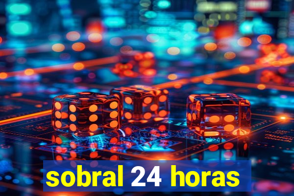 sobral 24 horas