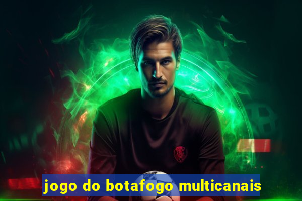 jogo do botafogo multicanais