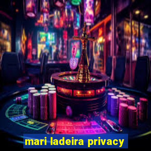 mari ladeira privacy