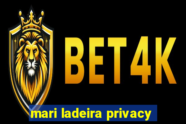 mari ladeira privacy