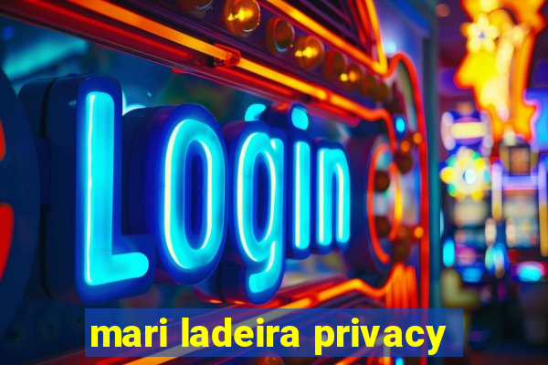 mari ladeira privacy