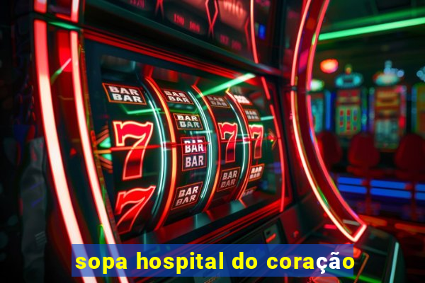 sopa hospital do coração