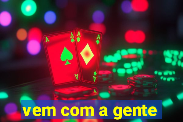 vem com a gente