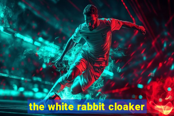 the white rabbit cloaker