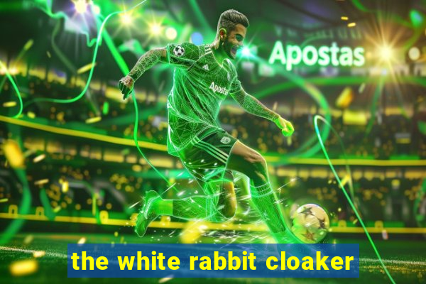 the white rabbit cloaker