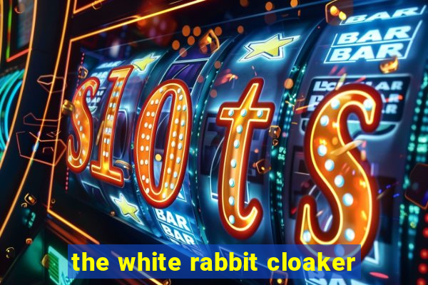 the white rabbit cloaker