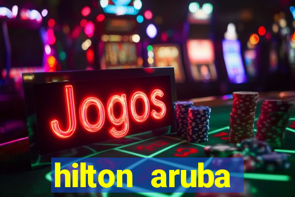 hilton aruba caribbean resort and casino