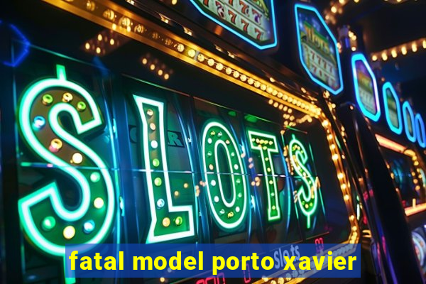 fatal model porto xavier