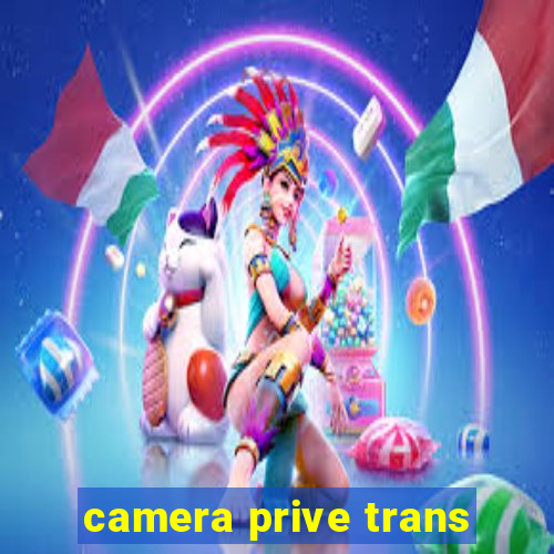 camera prive trans