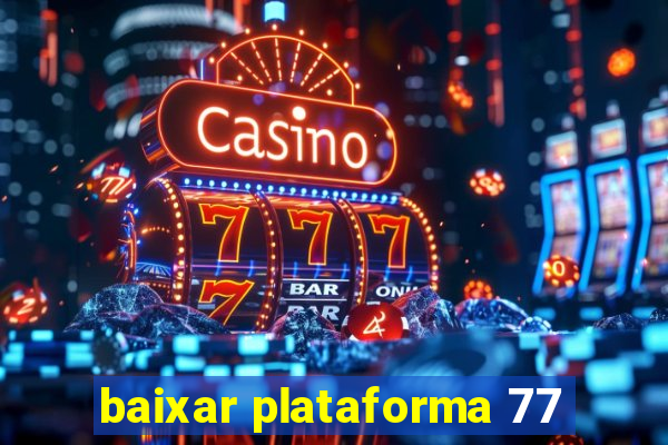 baixar plataforma 77