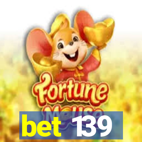 bet 139