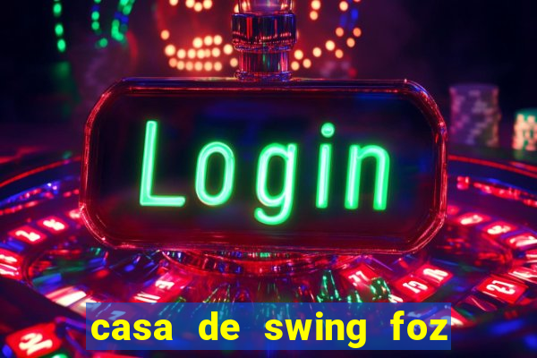 casa de swing foz do igua閼剧惮