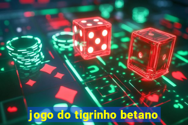 jogo do tigrinho betano