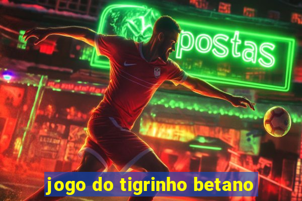 jogo do tigrinho betano