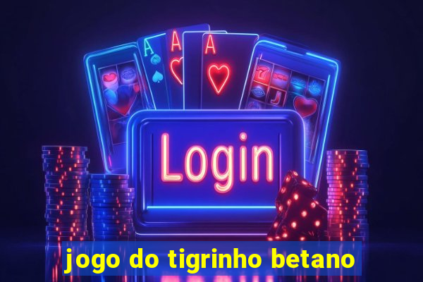 jogo do tigrinho betano