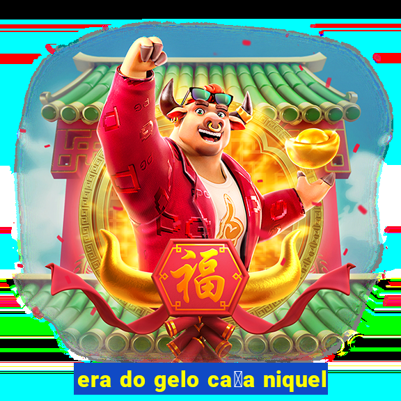 era do gelo ca莽a niquel