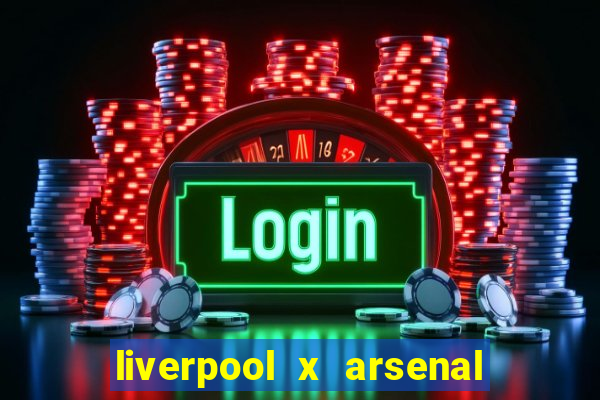 liverpool x arsenal onde assistir