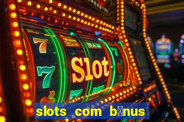 slots com b么nus gr谩tis no cadastro