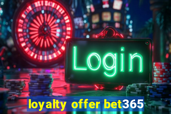 loyalty offer bet365