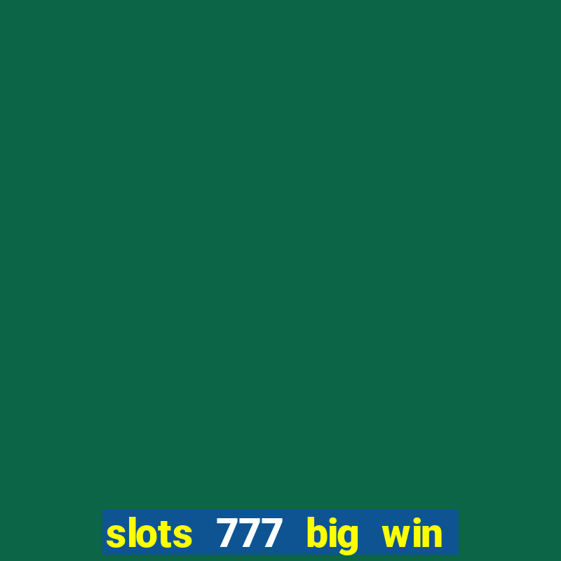 slots 777 big win paga mesmo