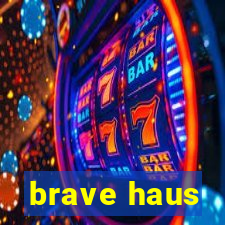 brave haus