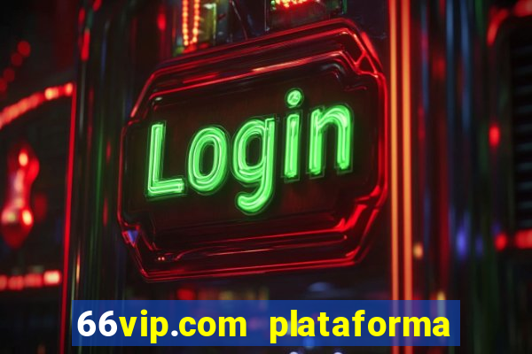 66vip.com plataforma de jogos