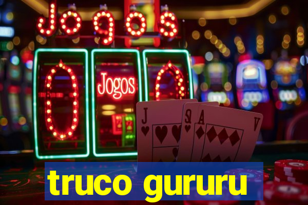 truco gururu