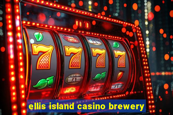 ellis island casino brewery