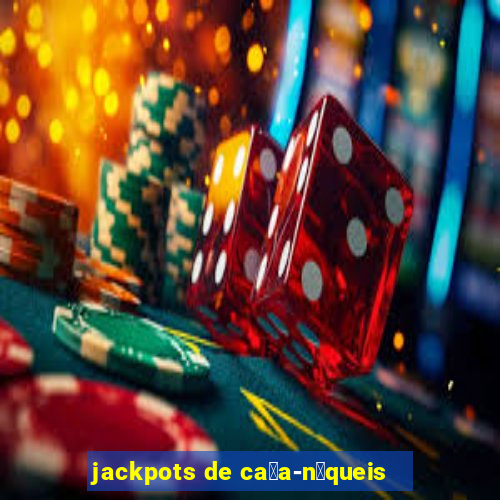 jackpots de ca莽a-n铆queis