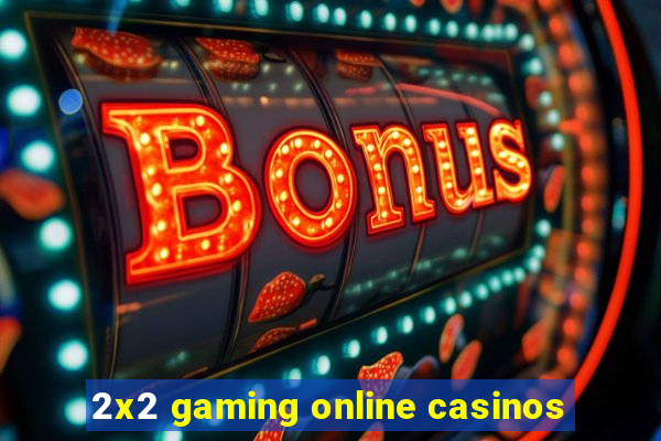 2x2 gaming online casinos