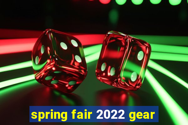 spring fair 2022 gear