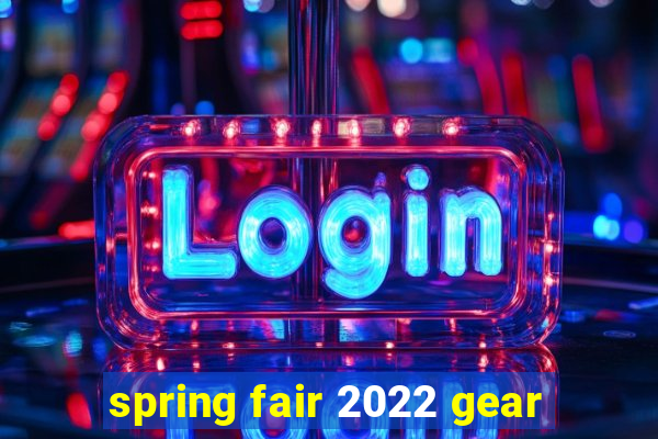 spring fair 2022 gear