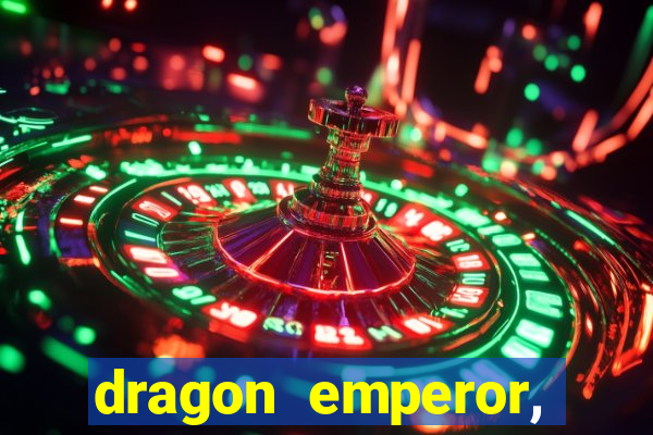 dragon emperor, martial god