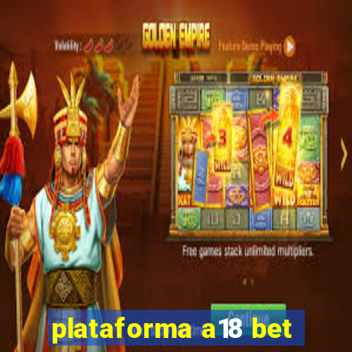 plataforma a18 bet