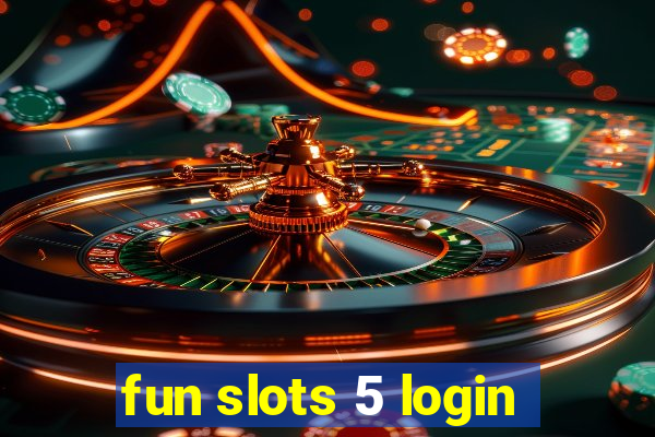 fun slots 5 login