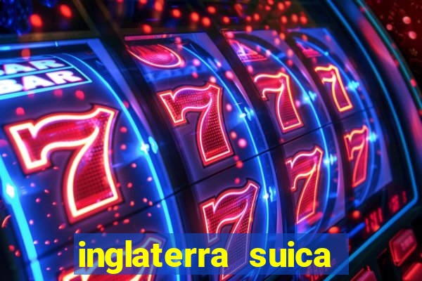 inglaterra suica onde assistir