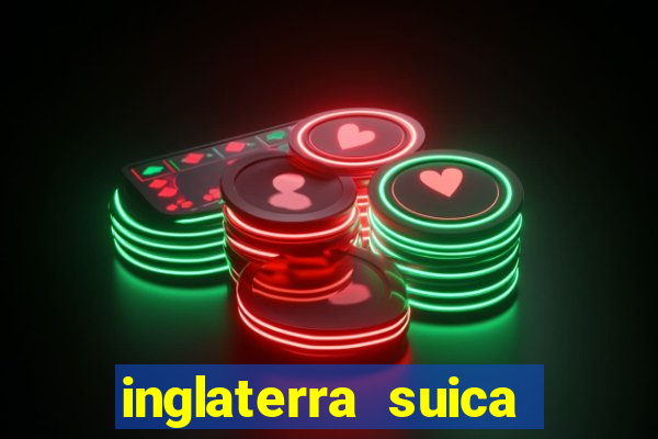 inglaterra suica onde assistir