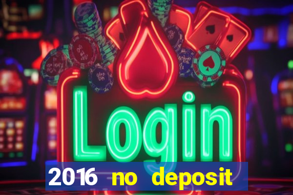 2016 no deposit bonus casinos