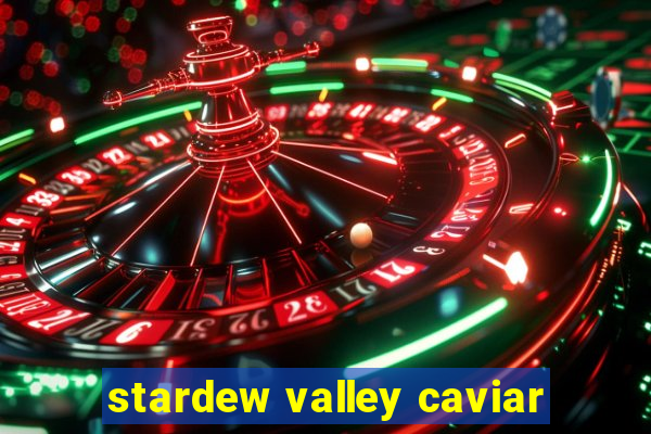 stardew valley caviar