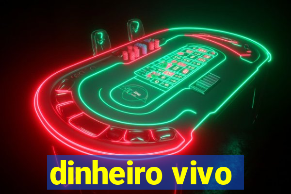 dinheiro vivo