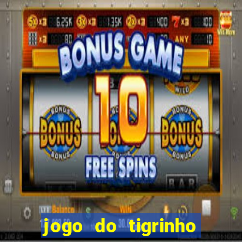 jogo do tigrinho sem depositar nada