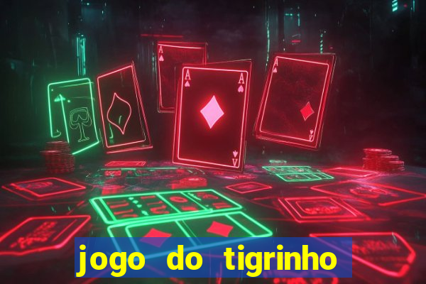 jogo do tigrinho sem depositar nada