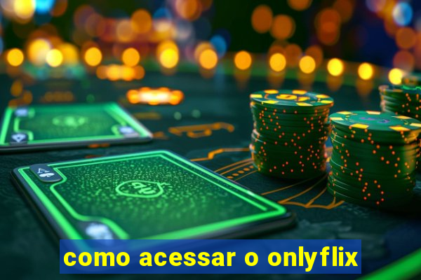 como acessar o onlyflix