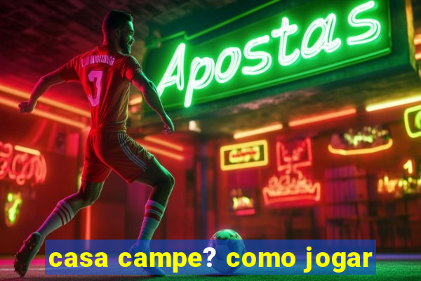 casa campe? como jogar