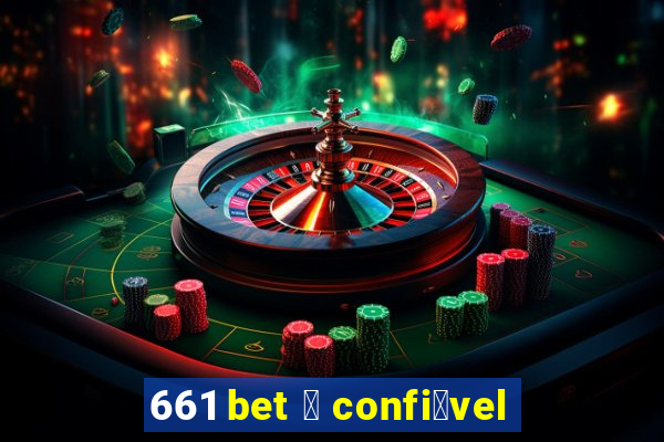 661 bet 茅 confi谩vel