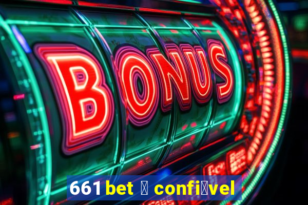 661 bet 茅 confi谩vel