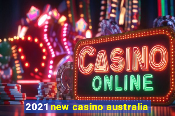 2021 new casino australia